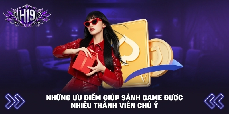 Những ưu điểm giúp sảnh game được nhiều thành viên chú ý