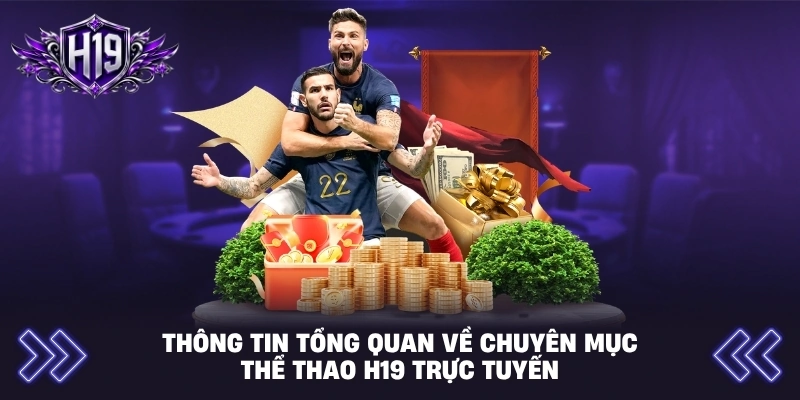 Thông tin tổng quan về chuyên mục thể thao H19 trực tuyến